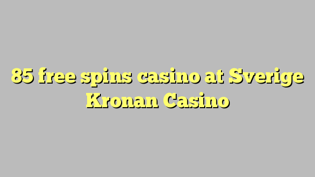 85 free spins casino at Sverige Kronan Casino