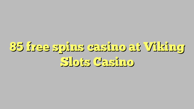 85 free spins casino at Viking Slots Casino