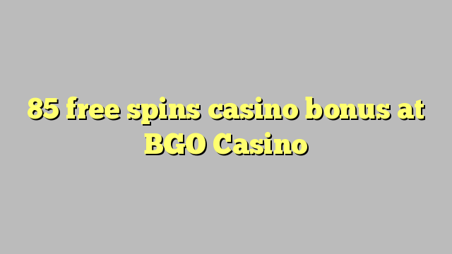 85 ħielsa spins bonus casino fuq BGO Casino