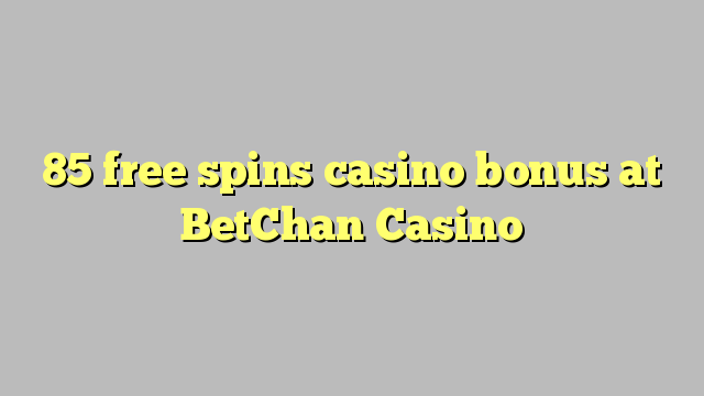 85 free spins casino bonus at BetChan Casino