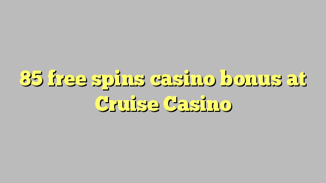 85 free spins casino bonus at Cruise Casino