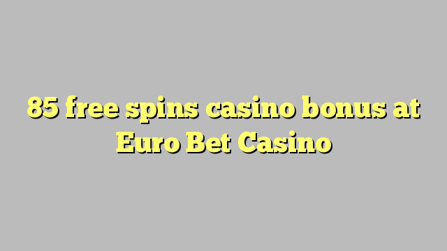 85 free spins casino bonus at Euro Bet Casino