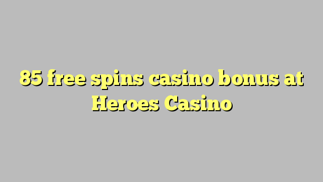 85 miễn phí quay thưởng casino tại Heroes Casino
