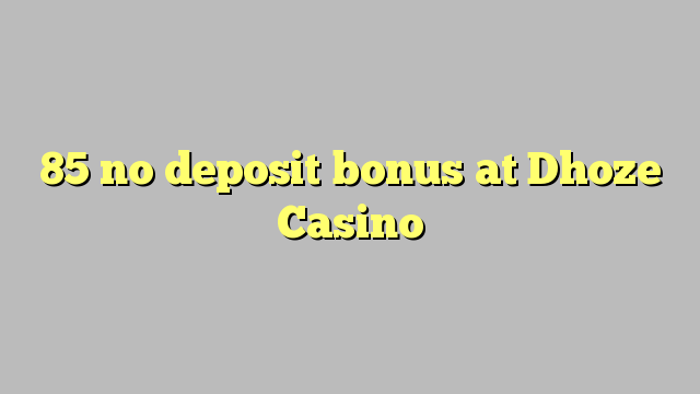 85 non deposit bonus ad Casino Dhoze