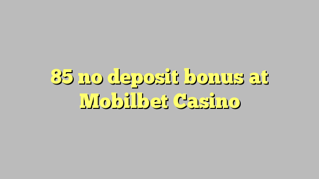 85 no deposit bonus at Mobilbet Casino