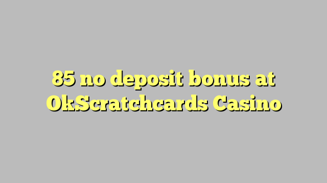 85 no deposit bonus at OkScratchcards Casino