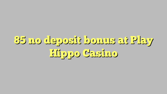 85 no deposit bonus at Play Hippo Casino