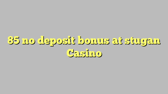 85 no deposit bonus at stugan Casino