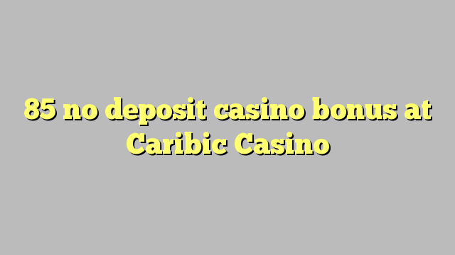 85 no deposit casino bonus at Caribic  Casino