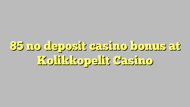 85 no deposit casino bonus at Kolikkopelit Casino