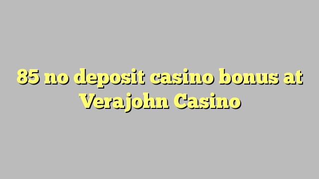 85 no deposit casino bonus at Verajohn Casino