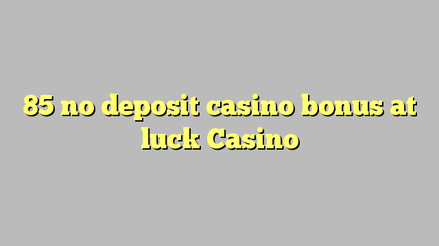 85 no deposit casino bonus at luck Casino