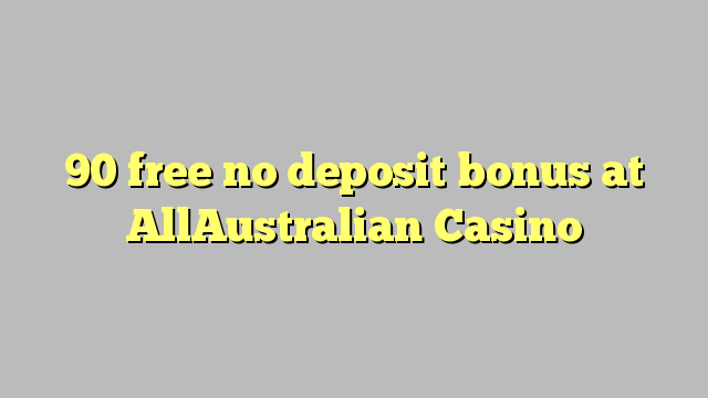 90 free no deposit bonus at AllAustralian Casino