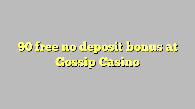 90 gratis no deposit bonus bij Gossip Casino