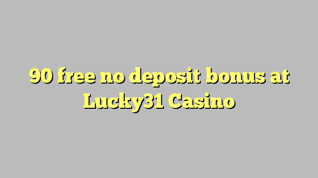 90 ຟຣີບໍ່ມີເງິນຝາກຢູ່ Lucky31 Casino