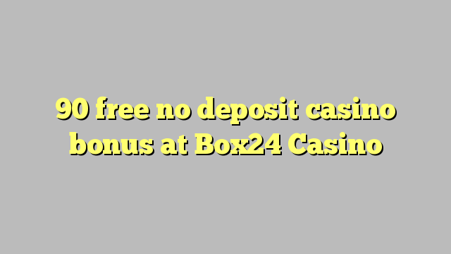 90 free no deposit casino bonus at Box24 Casino