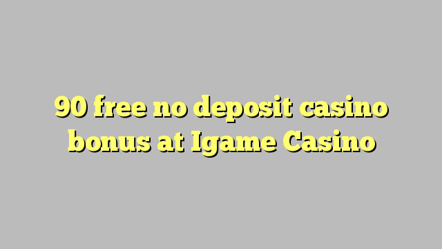 90 free no deposit casino bonus at Igame Casino