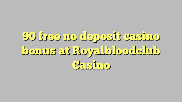 90 free no deposit casino bonus at Royalbloodclub Casino