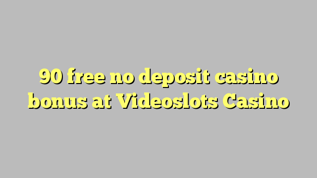 90 free no deposit casino bonus at Videoslots Casino