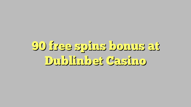 90 free spins bonus at Dublinbet Casino