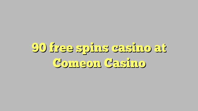 90 tours gratuits casino à Comeon Casino