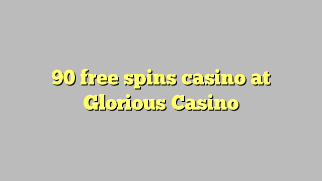 90 free spins casino at Glorious Casino