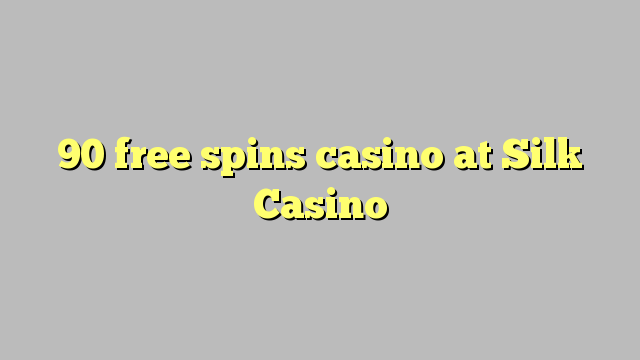90 gratis spins casino in Silk Casino