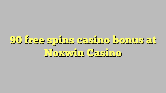 90 free spins casino bonus at Noxwin Casino