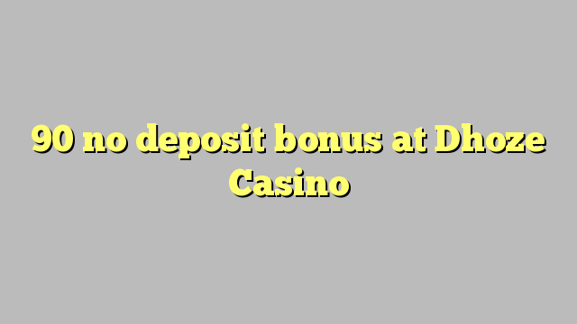 Wala'y deposit bonus ang 90 sa Dhoze Casino