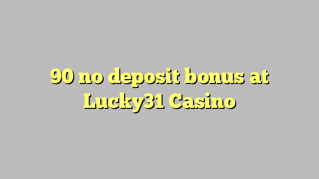 90 no deposit bonus at Lucky31 Casino