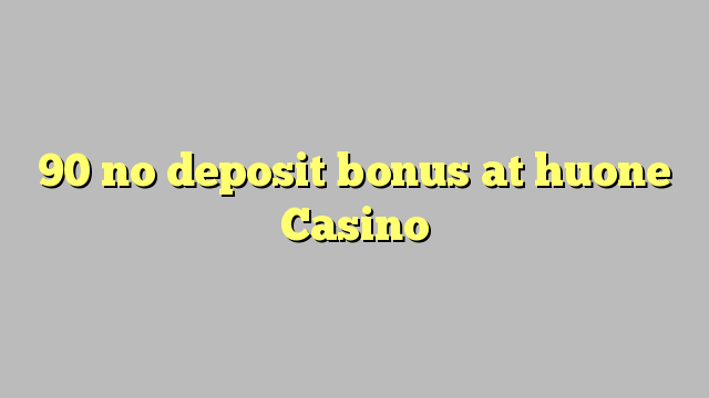 90 no deposit bonus at huone Casino