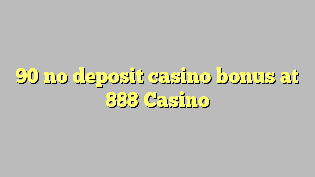 90 no deposit casino bonus at 888 Casino