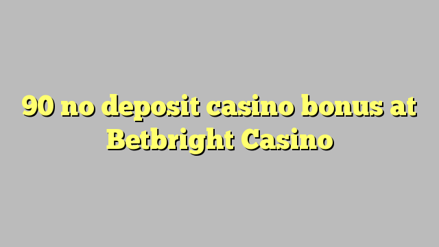 90 no deposit casino bonus at Betbright Casino