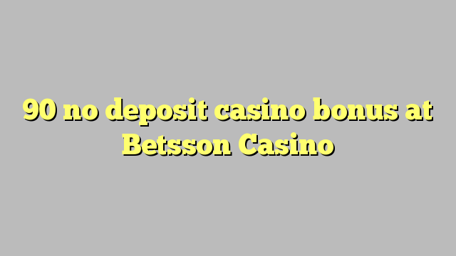 90 no deposit casino bonus at Betsson Casino