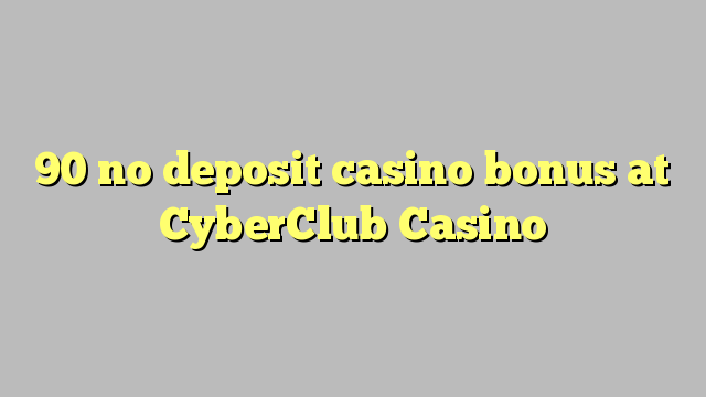 90 no deposit casino bonus at CyberClub  Casino