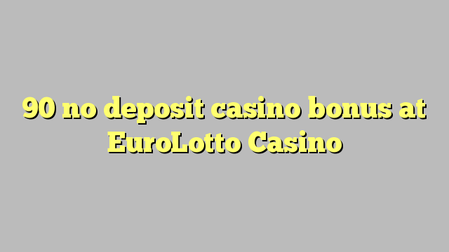 90 kahore bonus Casino tāpui i EuroLotto Casino
