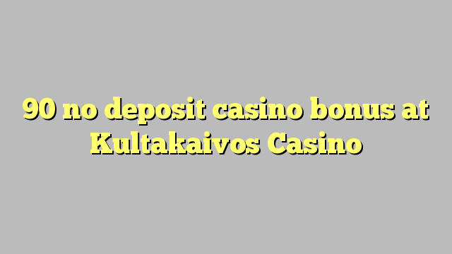 90 no deposit casino bonus at Kultakaivos Casino