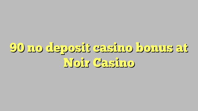Noir казино 90 жоқ депозиттік казино бонус