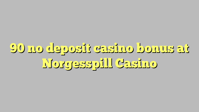 90 Norgesspill Casino hech depozit kazino bonus