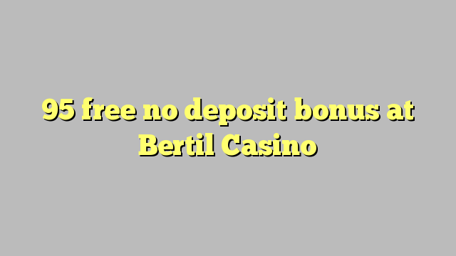 95 free no deposit bonus at Bertil Casino