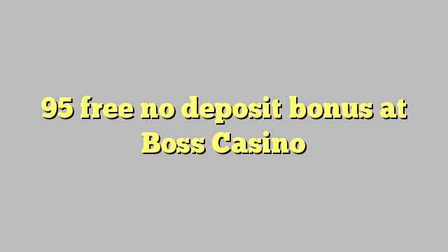 95 free no deposit bonus at Boss  Casino