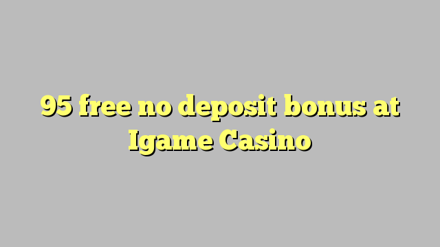 95 free no deposit bonus at Igame Casino