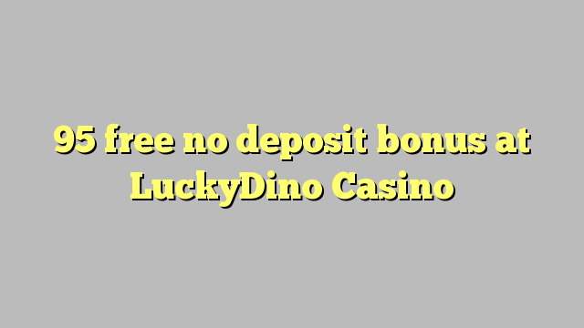 95 free no deposit bonus at LuckyDino Casino