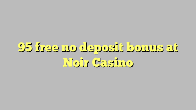 Noir Casino'da hiçbir para yatırma bonusu özgür 95