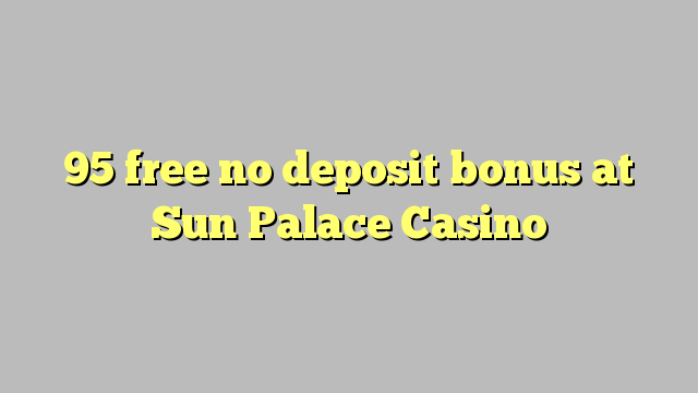 95 free no deposit bonus at Sun Palace Casino