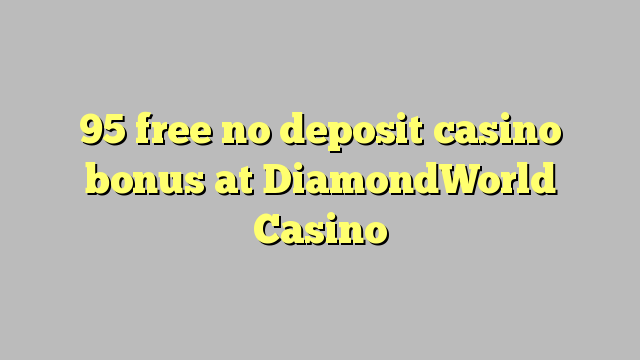 95 membebaskan ada bonus deposito kasino di DiamondWorld Casino