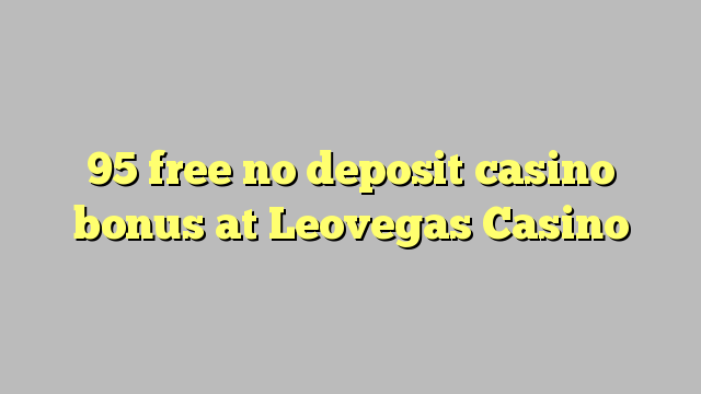 95 free no deposit casino bonus at Leovegas Casino