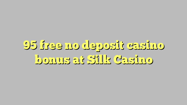 95 free no deposit casino bonus at Silk Casino