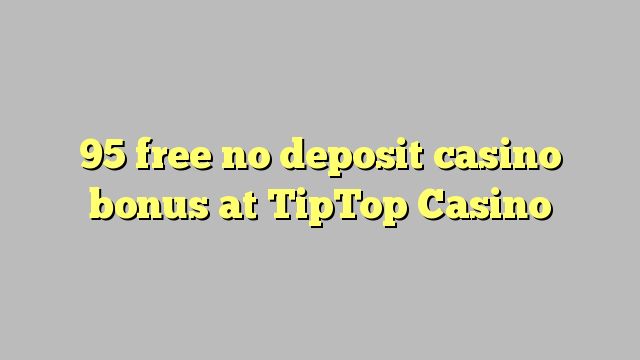 95 free no deposit casino bonus at TipTop  Casino