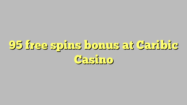 95 free spins bonus at Caribic  Casino